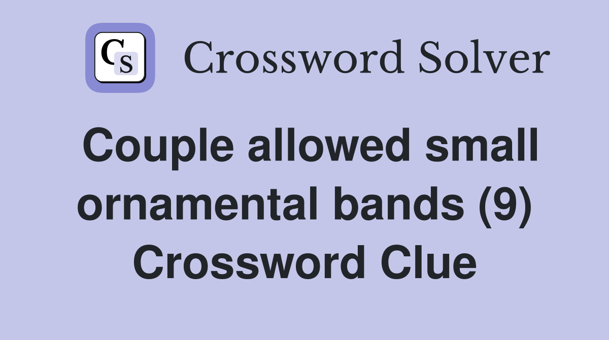 Couple allowed small ornamental bands (9) Crossword Clue Answers